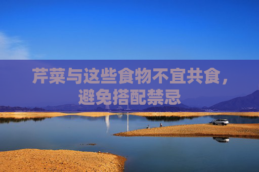 芹菜与这些食物不宜共食,避免搭配禁忌 芹菜与这些食物不宜共食,避免搭配禁忌