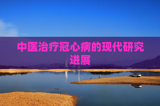 中医治疗冠心病的现代研究进展