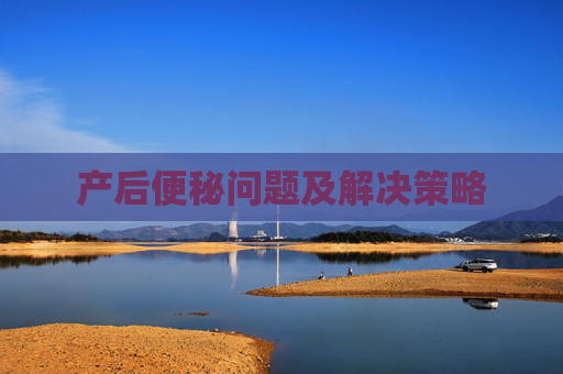 产后便秘问题及解决策略