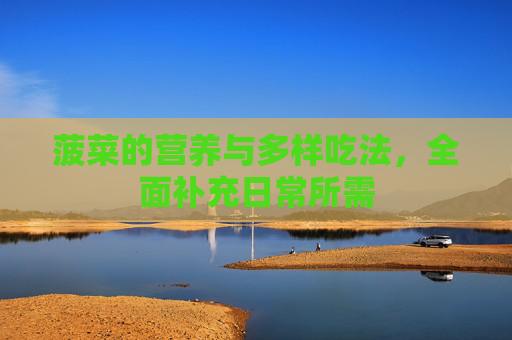 菠菜的营养与多样吃法，全面补充日常所需