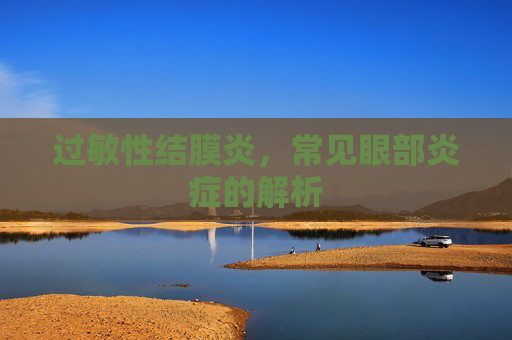过敏性结膜炎,常见眼部炎症的解析 过敏性结膜炎,常见眼部炎症的解析
