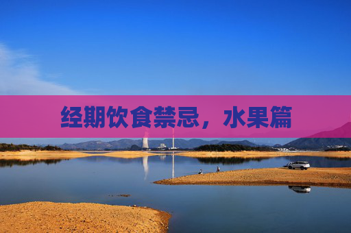 经期饮食禁忌,水果篇 经期饮食禁忌,水果篇