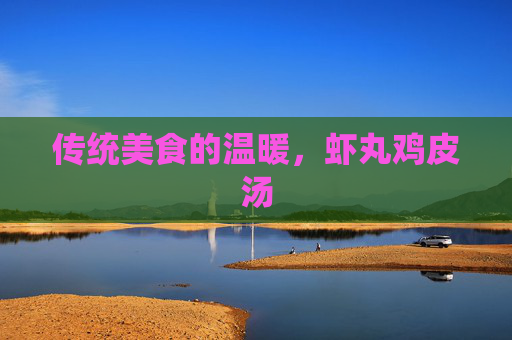 传统美食的温暖，虾丸鸡皮汤