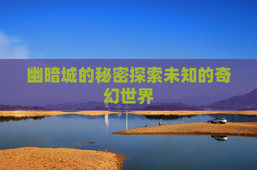 幽暗城的秘密探索未知的奇幻世界