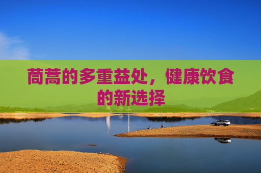 茼蒿的多重益处，健康饮食的新选择