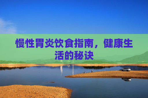 慢性胃炎饮食指南，健康生活的秘诀