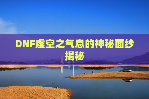 DNF虚空之气息的神秘面纱揭秘