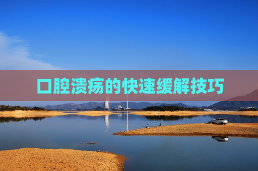 口腔溃疡的快速缓解技巧