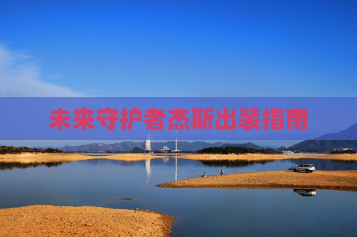 未来守护者杰斯出装指南 未来守护者杰斯出装指南