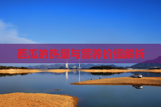 西瓜的热量与营养价值解析