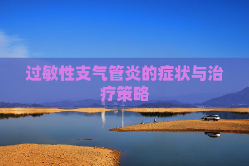 过敏性支气管炎的症状与治疗策略