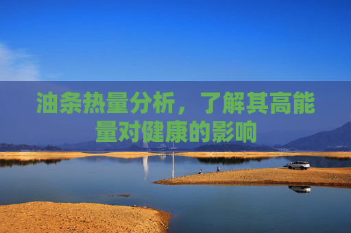 油条热量分析，了解其高能量对健康的影响