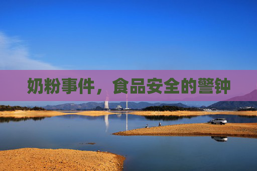 奶粉事件，食品安全的警钟
