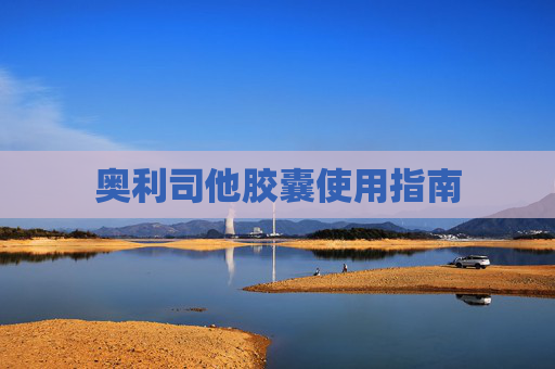 奥利司他胶囊使用指南