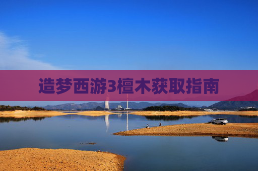 造梦西游3檀木获取指南