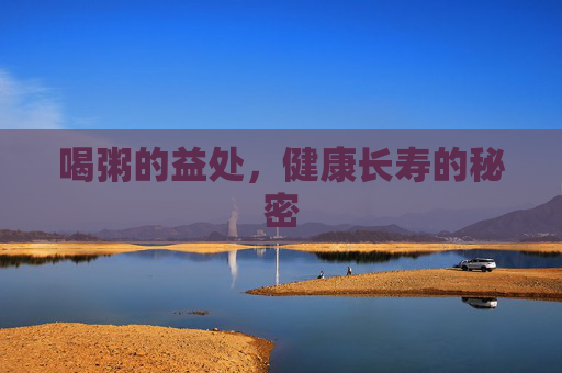 喝粥的益处，健康长寿的秘密