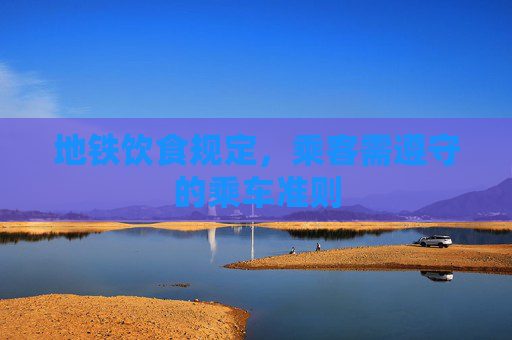 地铁饮食规定，乘客需遵守的乘车准则