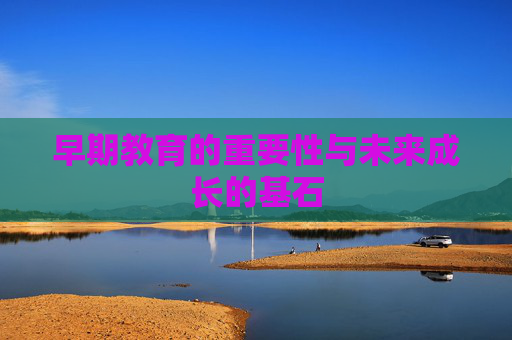 早期教育的重要性与未来成长的基石