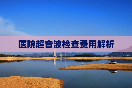 医院超音波检查费用解析