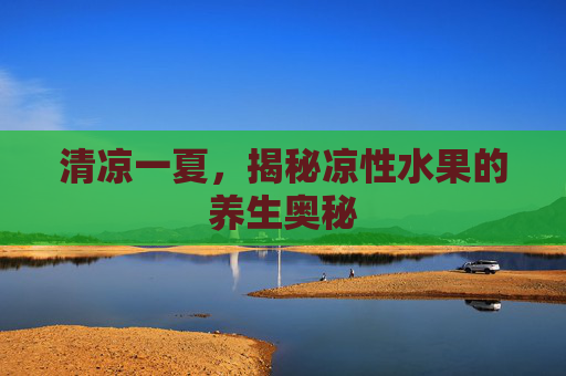 清凉一夏，揭秘凉性水果的养生奥秘