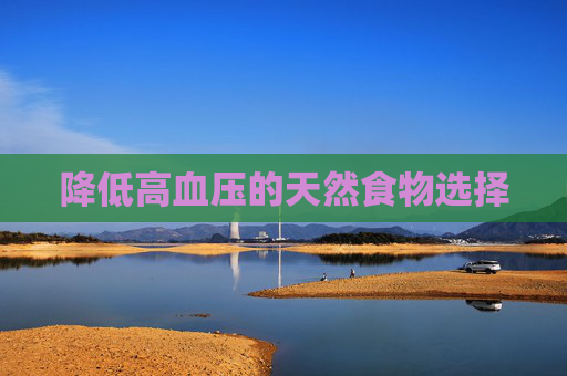 降低高血压的天然食物选择