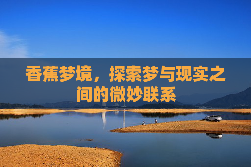 香蕉梦境，探索梦与现实之间的微妙联系