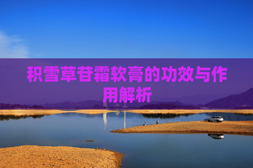 积雪草苷霜软膏的功效与作用解析 积雪草苷霜软膏的功效与作用解析