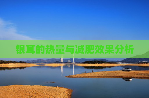 银耳的热量与减肥效果分析