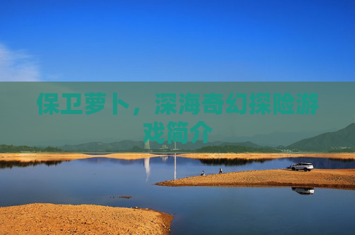 保卫萝卜，深海奇幻探险游戏简介