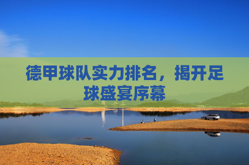 德甲球队实力排名，揭开足球盛宴序幕