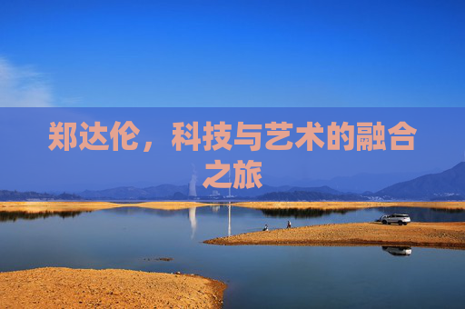 郑达伦，科技与艺术的融合之旅