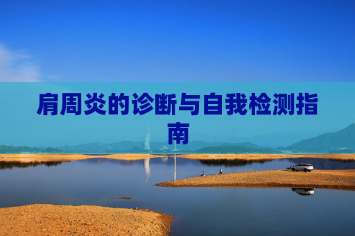肩周炎的诊断与自我检测指南