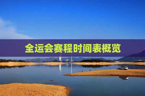 全运会赛程时间表概览 全运会赛程时间表概览