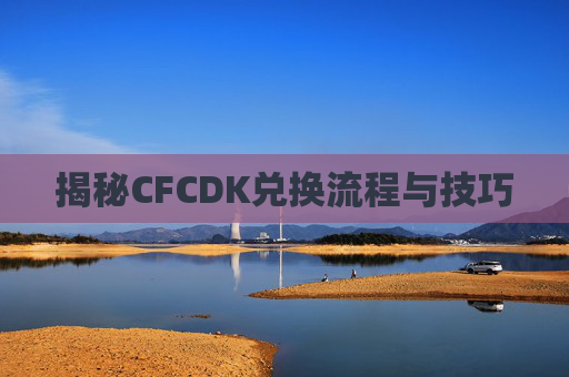 揭秘CFCDK兑换流程与技巧
