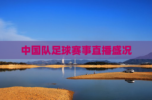 中国队足球赛事直播盛况