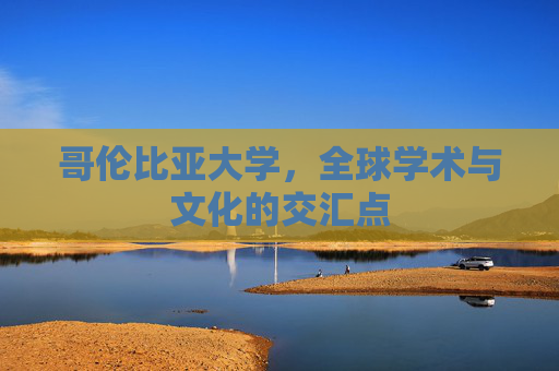 哥伦比亚大学，全球学术与文化的交汇点