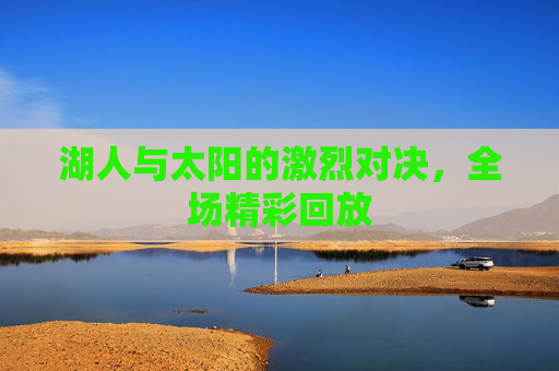 湖人与太阳的激烈对决，全场精彩回放