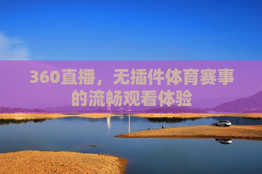360直播，无插件体育赛事的流畅观看体验