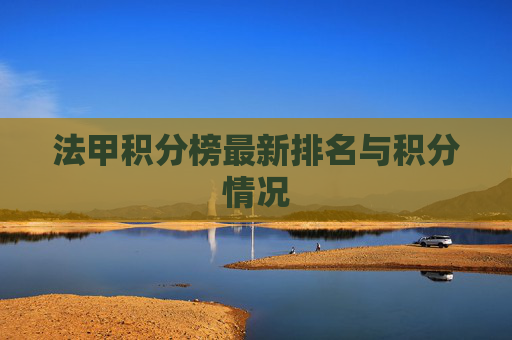 法甲积分榜最新排名与积分情况