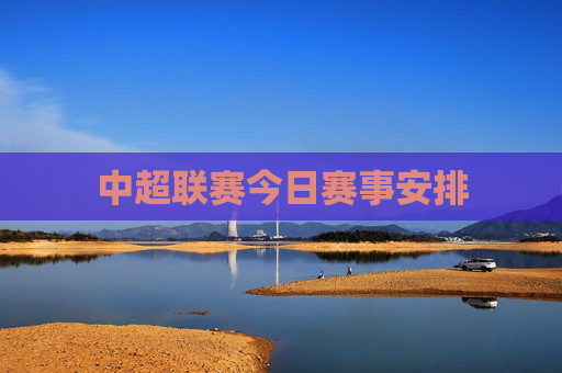 中超联赛今日赛事安排