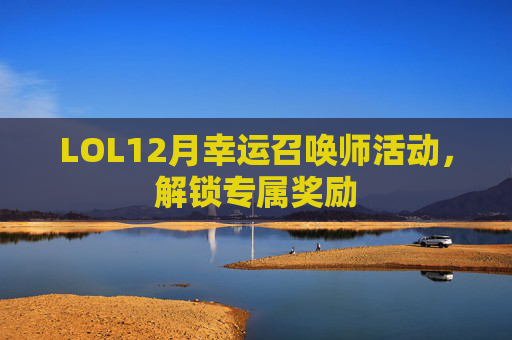 LOL12月幸运召唤师活动，解锁专属奖励
