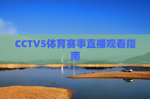 CCTV5体育赛事直播观看指南
