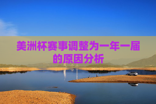 美洲杯赛事调整为一年一届的原因分析