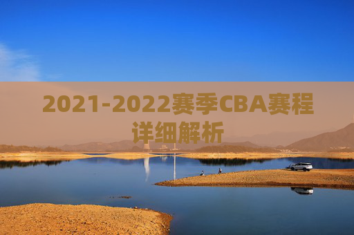 2021-2022赛季CBA赛程详细解析
