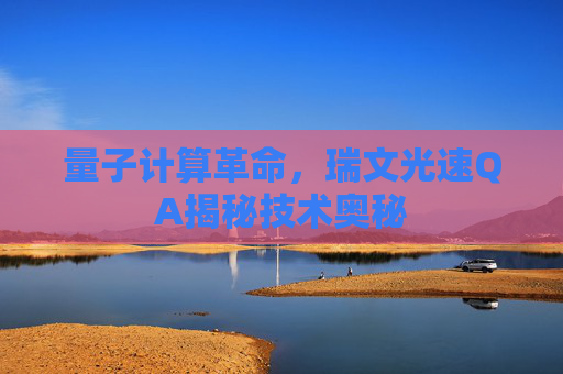 量子计算革命，瑞文光速QA揭秘技术奥秘