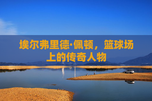 埃尔弗里德·佩顿，篮球场上的传奇人物