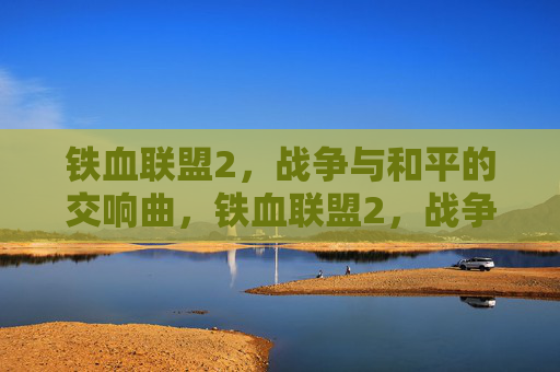 铁血联盟2，战争与和平的交响曲，铁血联盟2，战争与和平的交响曲