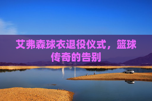 艾弗森球衣退役仪式，篮球传奇的告别