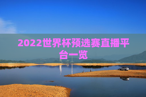 2022世界杯预选赛直播平台一览 2022世界杯预选赛直播平台一览