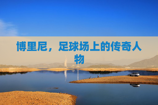 博里尼，足球场上的传奇人物